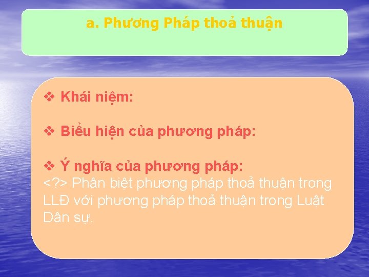 a. Phương Pháp thoả thuận v Khái niệm: v Biểu hiện của phương pháp: