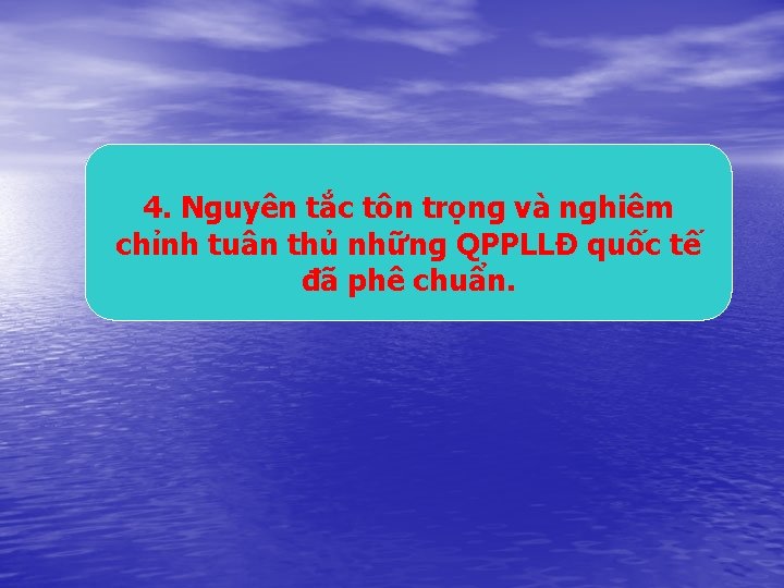 4. Nguyên tắc tôn trọng và nghiêm chỉnh tuân thủ những QPPLLĐ quốc tế