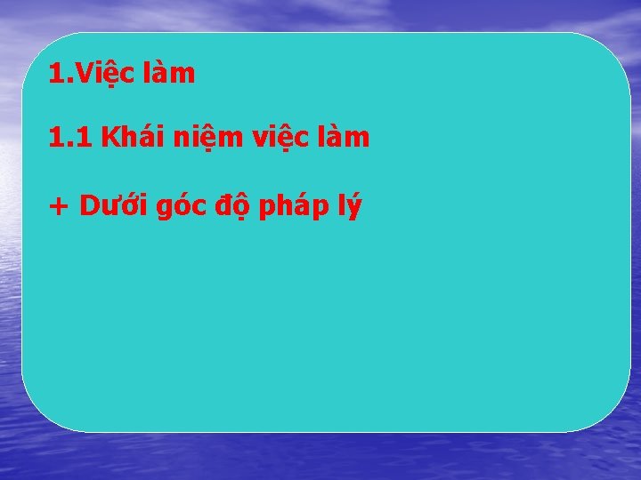 1. Việc làm 1. 1 Khái niệm việc làm + Dưới góc độ pháp