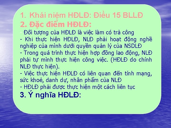 1. Khái niệm HĐLĐ: Điều 15 BLLĐ 2. Đặc điểm HĐLĐ: - Đối tượng