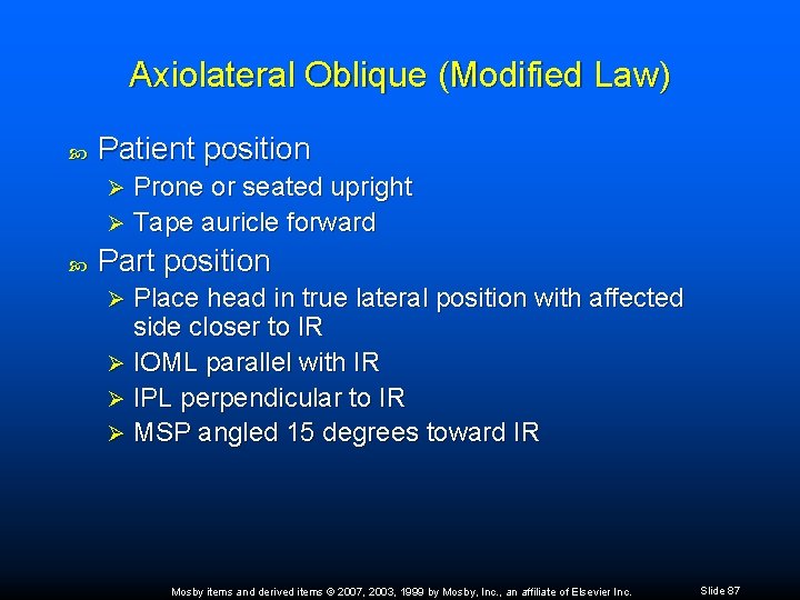 Axiolateral Oblique (Modified Law) Patient position Prone or seated upright Ø Tape auricle forward