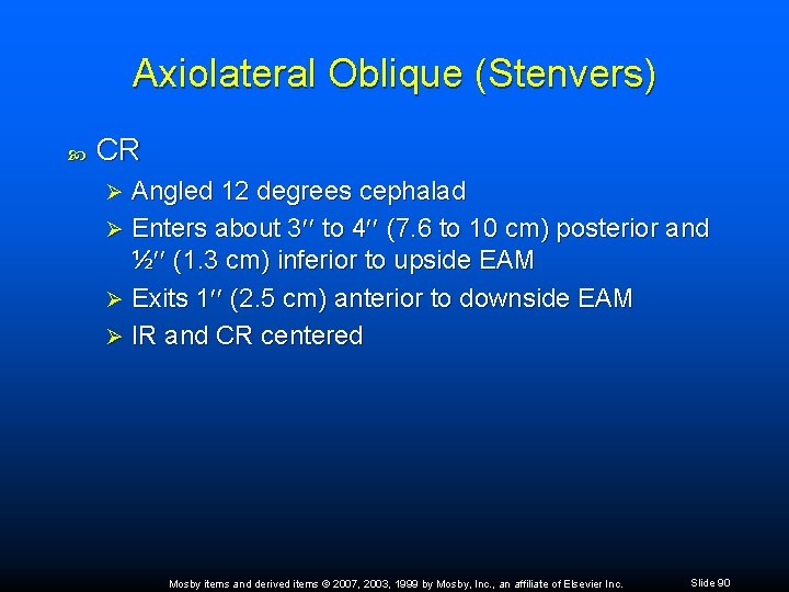 Axiolateral Oblique (Stenvers) CR Angled 12 degrees cephalad Ø Enters about 3 to 4
