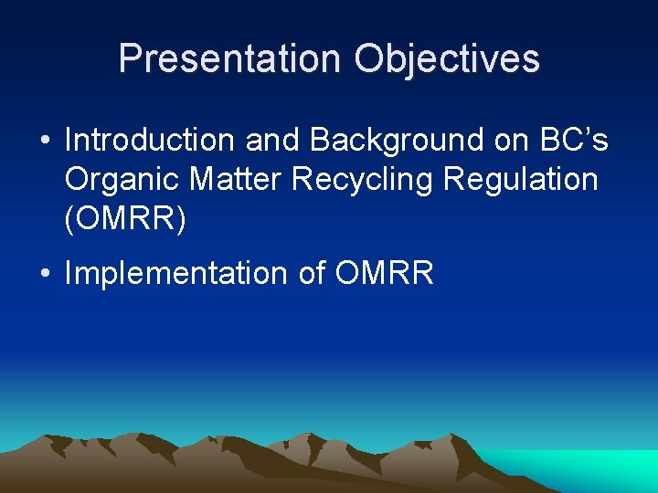 Presentation Objectives • Introduction and Background on BC’s Organic Matter Recycling Regulation (OMRR) •