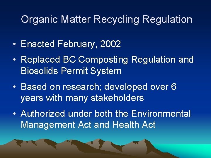 Organic Matter Recycling Regulation • Enacted February, 2002 • Replaced BC Composting Regulation and