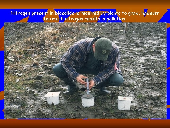 Nitrogen present in biosolids is required by plants to grow, however too much nitrogen