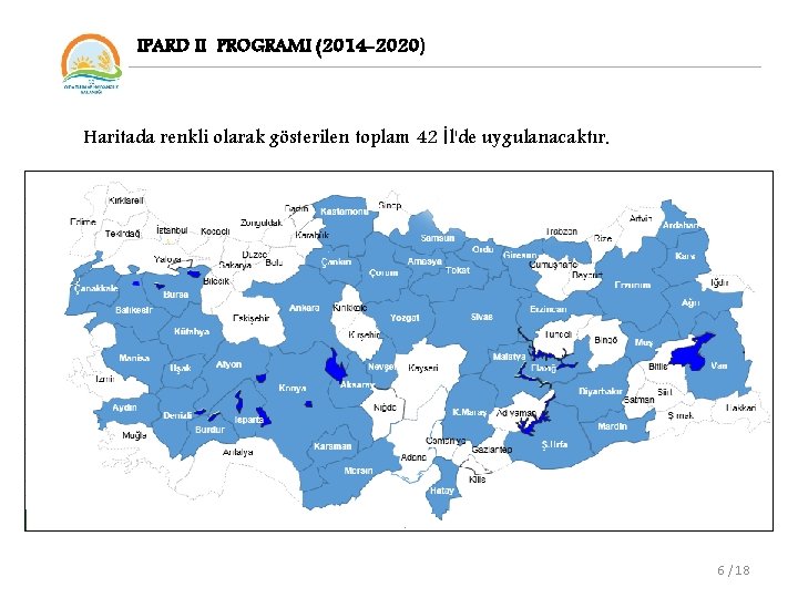 IPARD II PROGRAMI (2014 -2020) Haritada renkli olarak gösterilen toplam 42 İl'de uygulanacaktır. 6