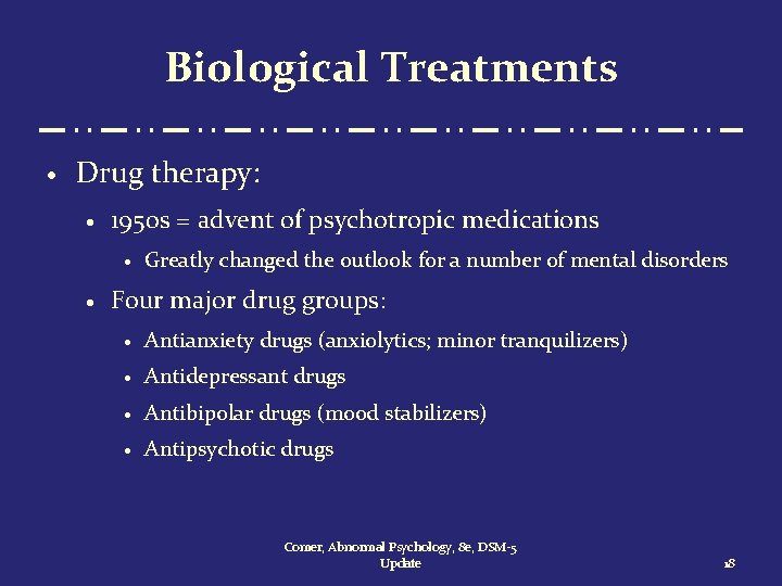 Biological Treatments · Drug therapy: · 1950 s = advent of psychotropic medications ·