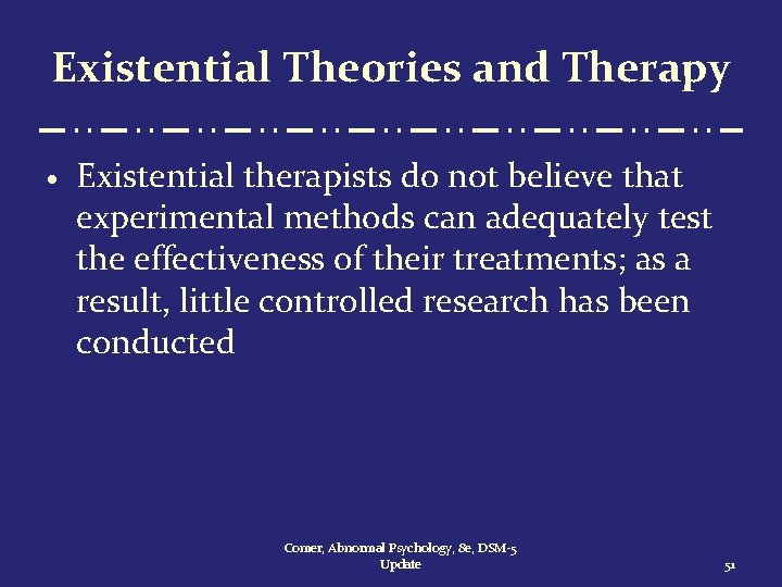 Existential Theories and Therapy · Existential therapists do not believe that experimental methods can