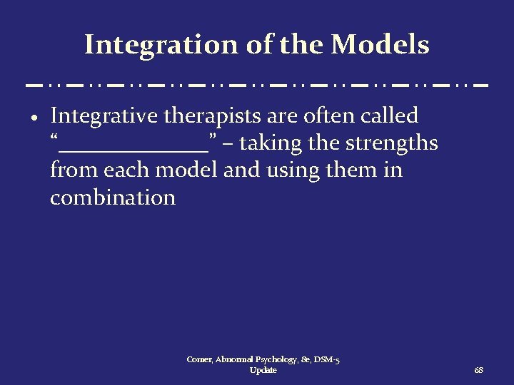Integration of the Models · Integrative therapists are often called “________” – taking the