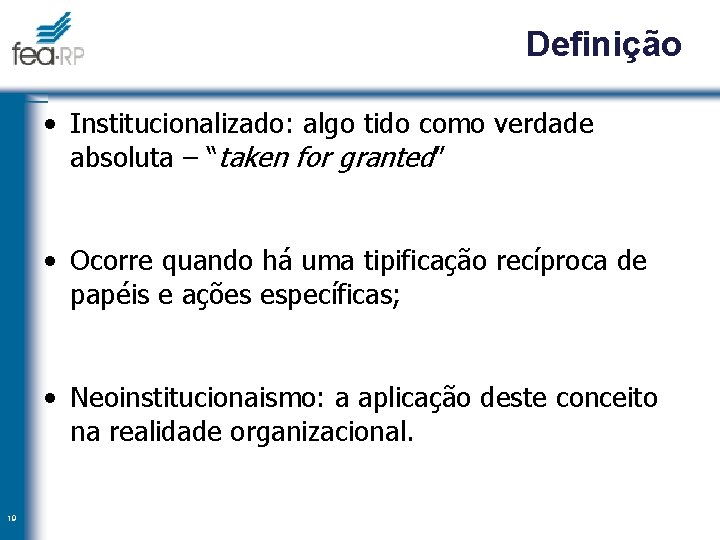 Definição • Institucionalizado: algo tido como verdade absoluta – “taken for granted” • Ocorre