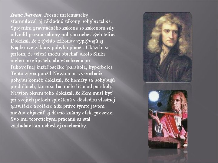 Isaac Newton. Presne matematicky sformuloval aj základné zákony pohybu telies. Spojením gravitačného zákona so