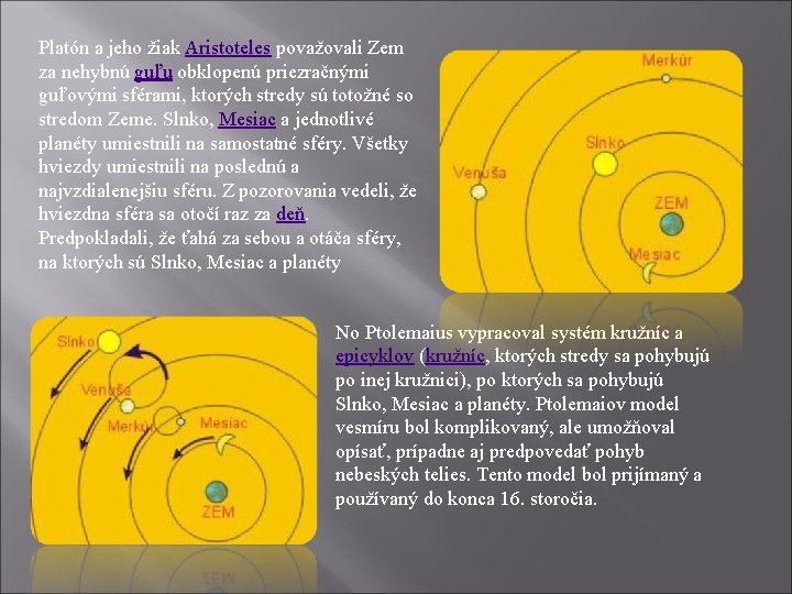 Platón a jeho žiak Aristoteles považovali Zem za nehybnú guľu obklopenú priezračnými guľovými sférami,