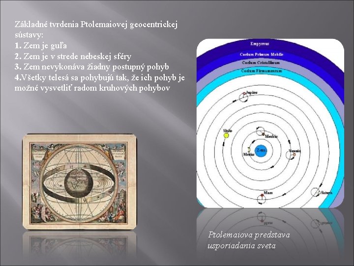 Základné tvrdenia Ptolemaiovej geocentrickej sústavy: 1. Zem je guľa 2. Zem je v strede