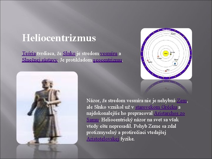 Heliocentrizmus Teória tvrdiaca, že Slnko je stredom vesmíru a Slnečnej sústavy. Je protikladom geocentrizmu.