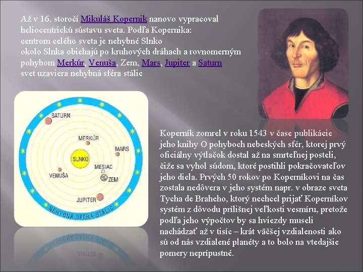 Až v 16. storočí Mikuláš Kopernik nanovo vypracoval heliocentrickú sústavu sveta. Podľa Kopernika: centrom