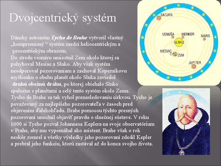 Dvojcentrický systém Dánsky astronóm Tycho de Brahe vytvoril vlastný „kompromisný “ systém medzi heliocentrickým