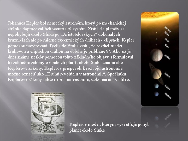 Johannes Kepler bol nemecký astronóm, ktorý po mechanickej stránke dopracoval heliocentrický systém. Zistil ,