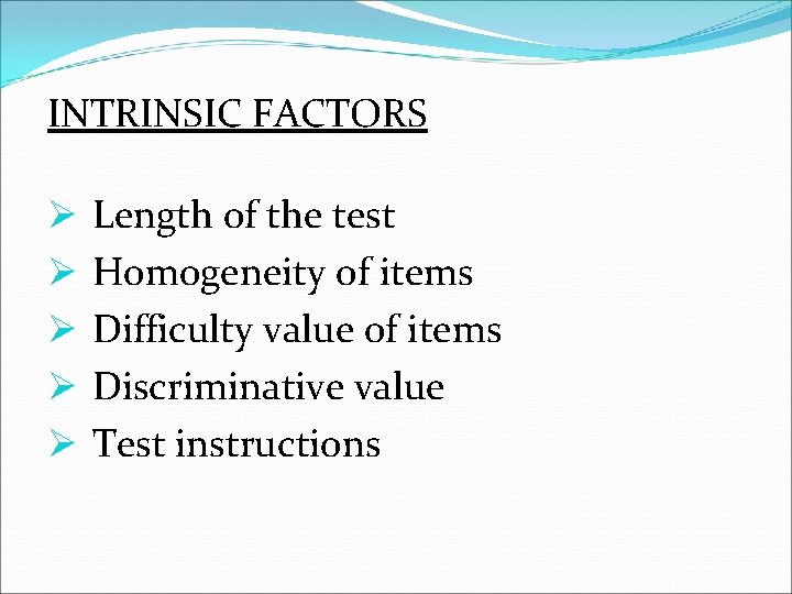 INTRINSIC FACTORS Ø Ø Ø Length of the test Homogeneity of items Difficulty value