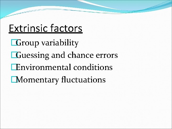 Extrinsic factors �Group variability �Guessing and chance errors �Environmental conditions �Momentary fluctuations 