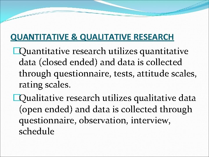 QUANTITATIVE & QUALITATIVE RESEARCH �Quantitative research utilizes quantitative data (closed ended) and data is