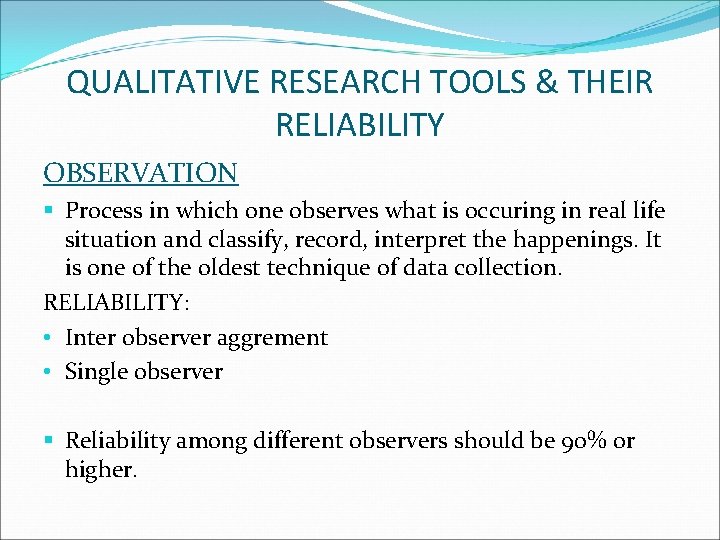 QUALITATIVE RESEARCH TOOLS & THEIR RELIABILITY OBSERVATION § Process in which one observes what