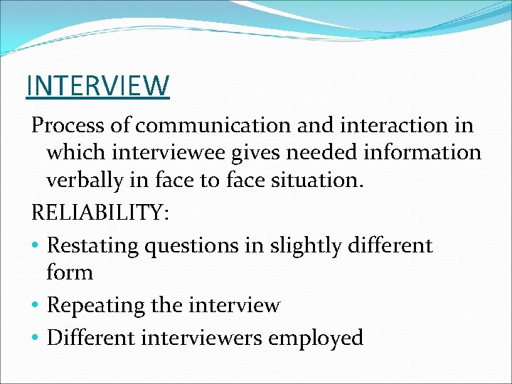 INTERVIEW Process of communication and interaction in which interviewee gives needed information verbally in