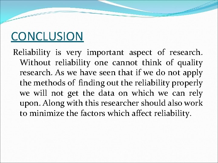 CONCLUSION Reliability is very important aspect of research. Without reliability one cannot think of