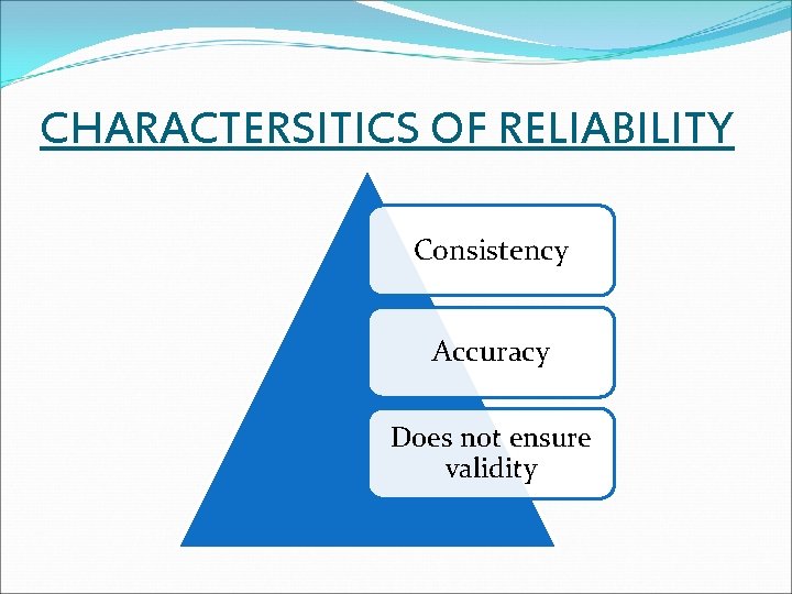 CHARACTERSITICS OF RELIABILITY Consistency Accuracy Does not ensure validity 