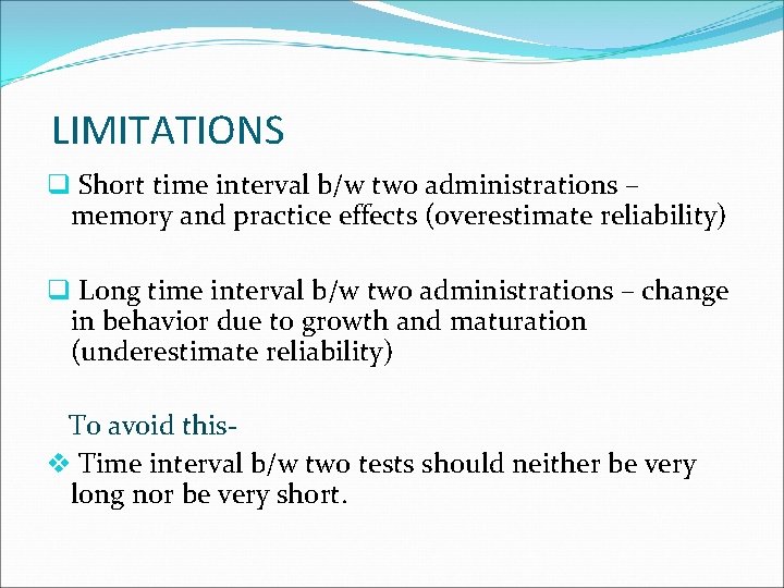 LIMITATIONS q Short time interval b/w two administrations – memory and practice effects (overestimate