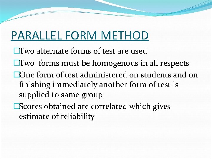 PARALLEL FORM METHOD �Two alternate forms of test are used �Two forms must be