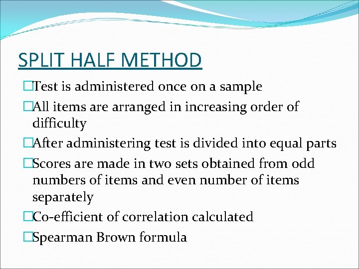 SPLIT HALF METHOD �Test is administered once on a sample �All items are arranged