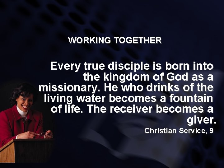 WORKING TOGETHER Every true disciple is born into the kingdom of God as a