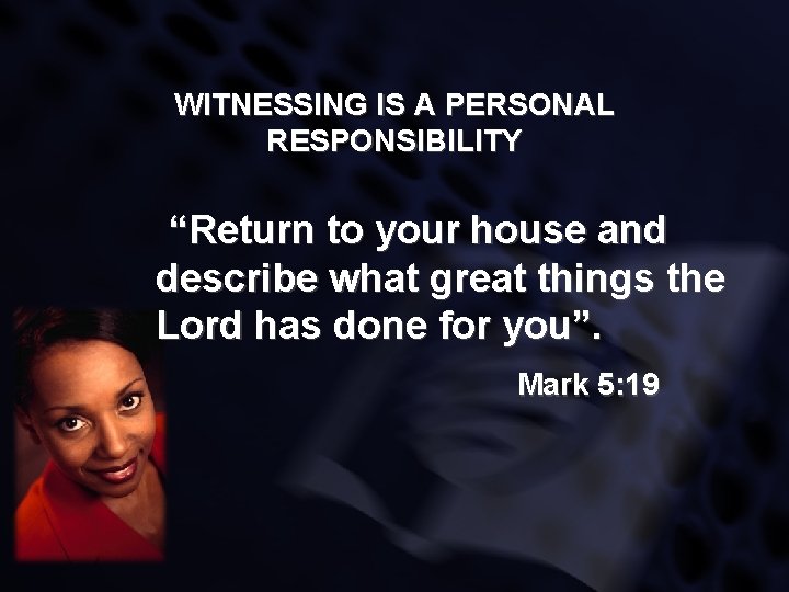 WITNESSING IS A PERSONAL RESPONSIBILITY “Return to your house and describe what great things