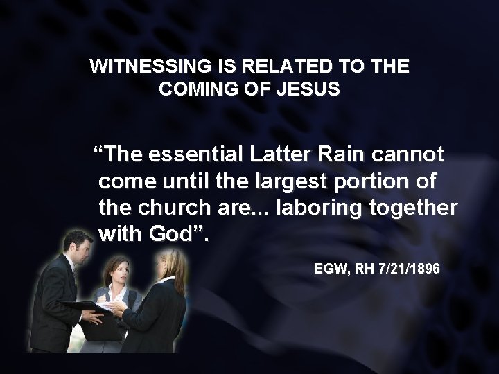 WITNESSING IS RELATED TO THE COMING OF JESUS “The essential Latter Rain cannot come