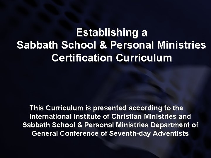 Establishing a Sabbath School & Personal Ministries Certification Curriculum This Curriculum is presented according