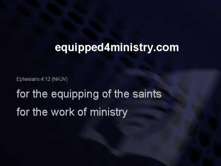 equipped 4 ministry. com Ephesians 4: 12 (NKJV) for the equipping of the saints