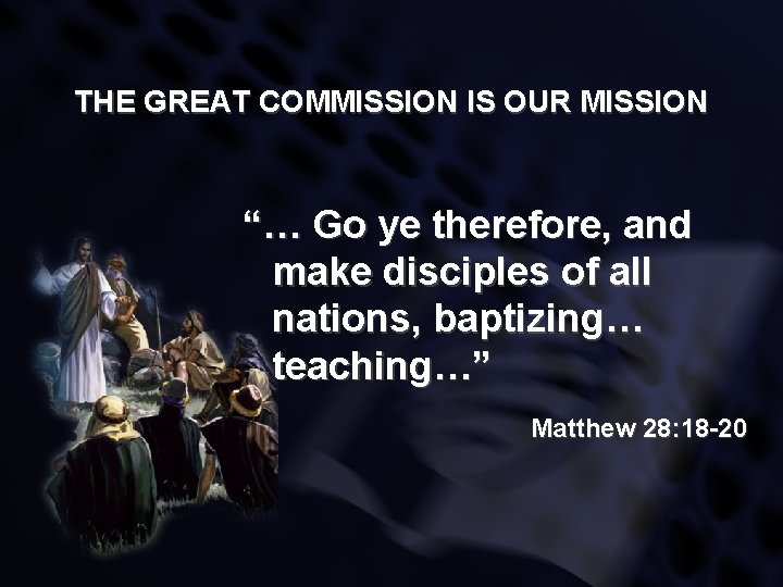 THE GREAT COMMISSION IS OUR MISSION “… Go ye therefore, and make disciples of