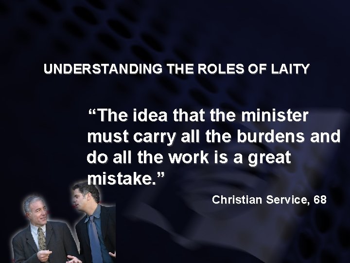 UNDERSTANDING THE ROLES OF LAITY “The idea that the minister must carry all the