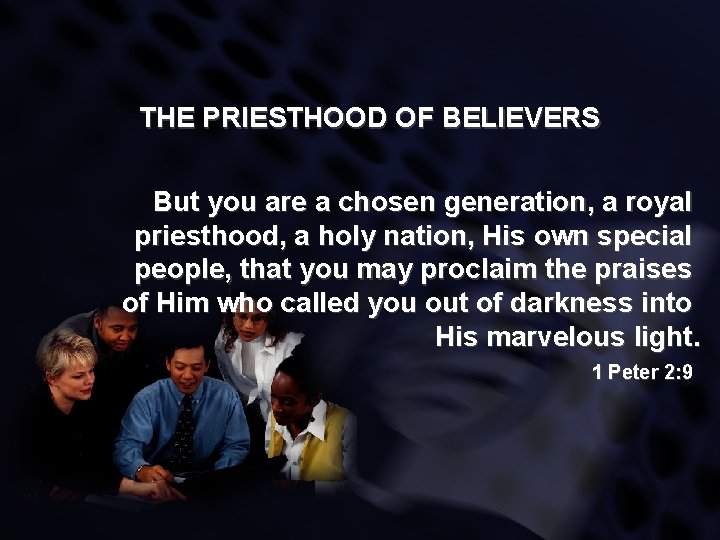 THE PRIESTHOOD OF BELIEVERS But you are a chosen generation, a royal priesthood, a