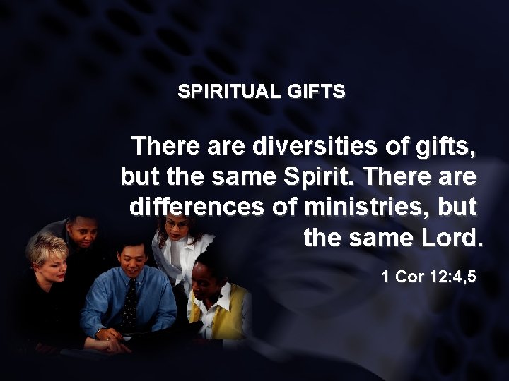 SPIRITUAL GIFTS There are diversities of gifts, but the same Spirit. There are differences