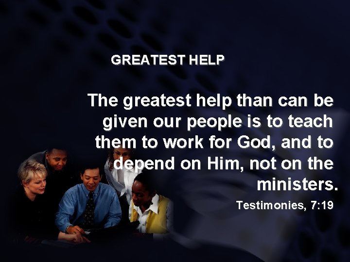 GREATEST HELP The greatest help than can be given our people is to teach