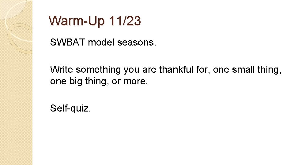 Warm-Up 11/23 SWBAT model seasons. Write something you are thankful for, one small thing,