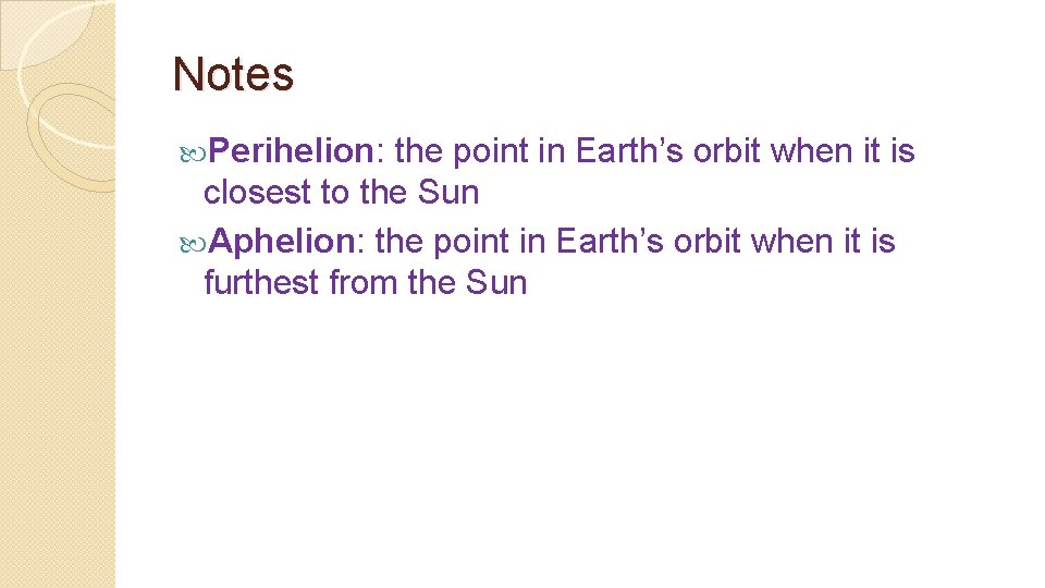 Notes Perihelion: the point in Earth’s orbit when it is closest to the Sun