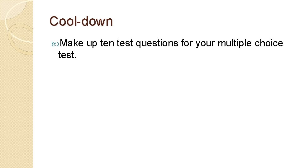 Cool-down Make test. up ten test questions for your multiple choice 