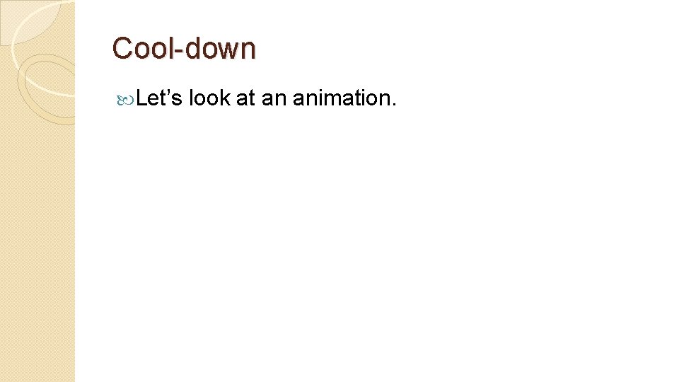 Cool-down Let’s look at an animation. 