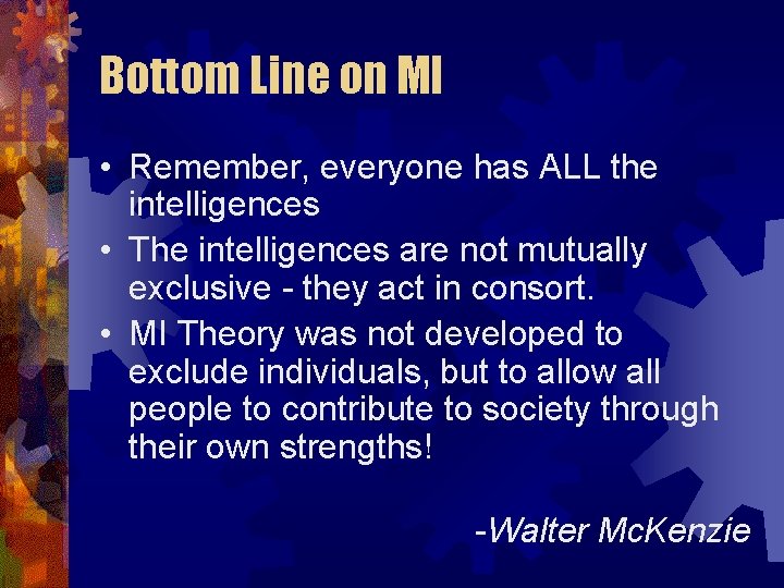 Bottom Line on MI • Remember, everyone has ALL the intelligences • The intelligences