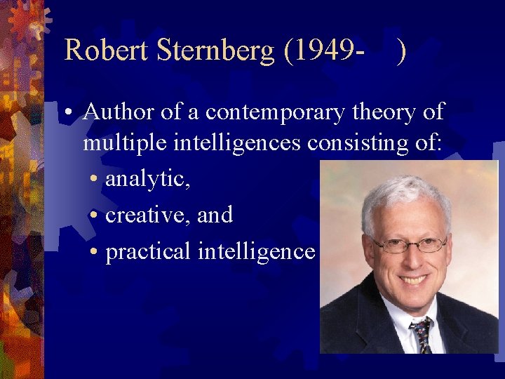 Robert Sternberg (1949 - ) • Author of a contemporary theory of multiple intelligences