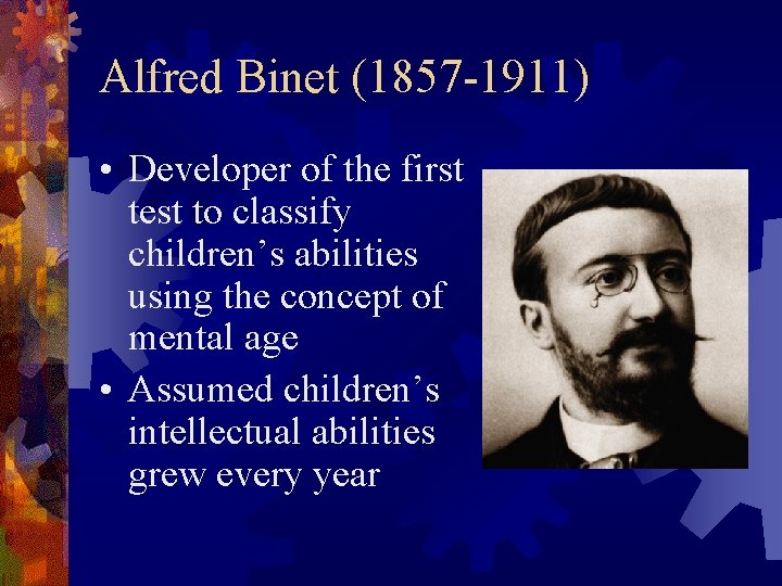 Alfred Binet (1857 -1911) • Developer of the first test to classify children’s abilities