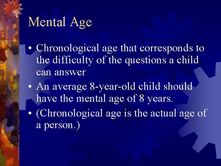 Mental Age • Chronological age that corresponds to the difficulty of the questions a