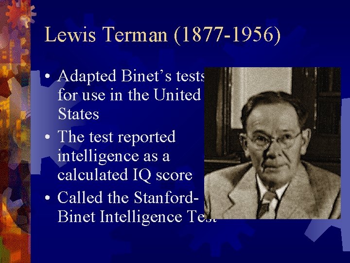 Lewis Terman (1877 -1956) • Adapted Binet’s tests for use in the United States